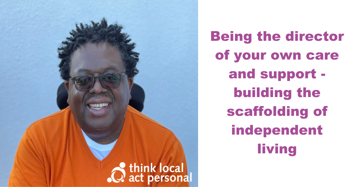 Being the director of your own care and support - building the scaffolding of independent living