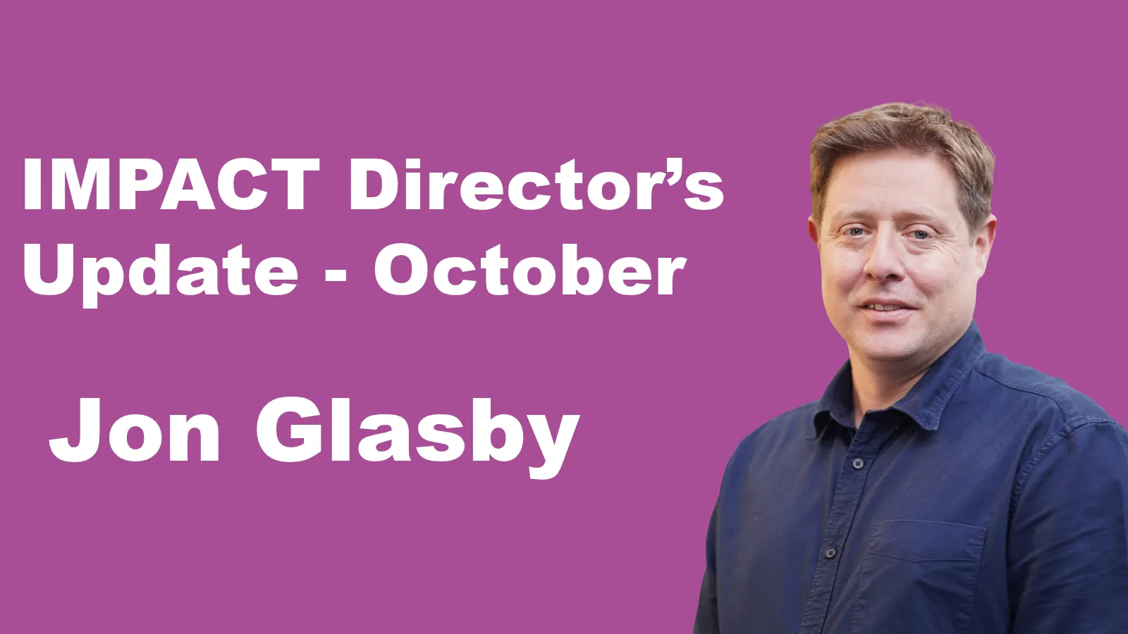 IMPACT Director's Update - October - Jon Glasby